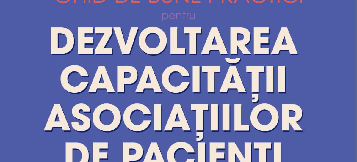Ghid de bune practici pacienți Ghid de bune practici pentru dezvoltarea capacității asociațiilor de pacienți, în premieră în România