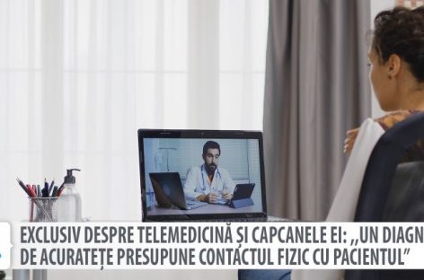 [VIDEO] EXCLUSIV Despre telemedicină şi capcanele ei: "Un diagnostic de acurateţe presupune contactul fizic cu pacientul”